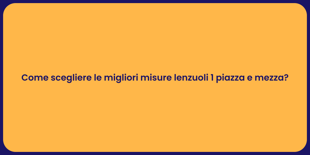 Come scegliere le migliori misure lenzuoli 1 piazza e mezza?