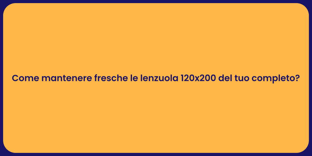 Come mantenere fresche le lenzuola 120x200 del tuo completo?