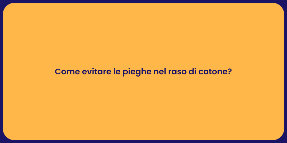 Come evitare le pieghe nel raso di cotone?