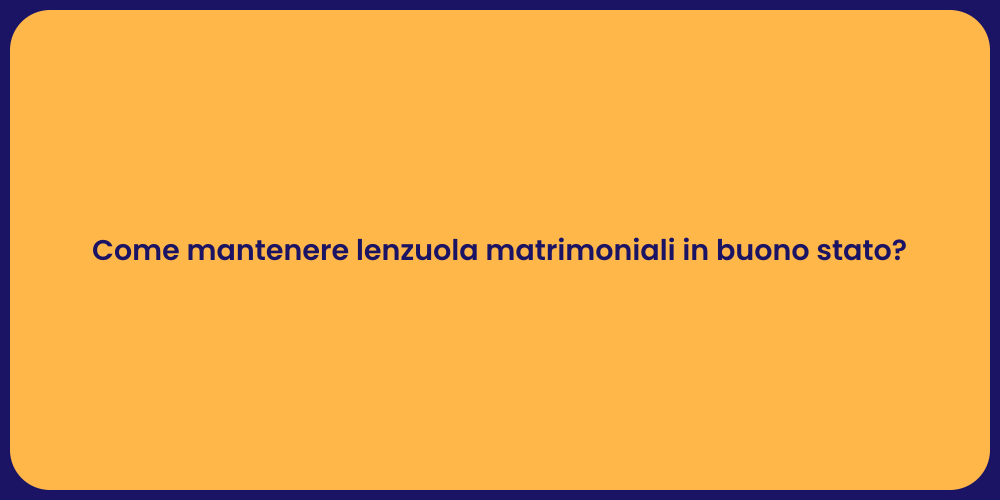 Come mantenere lenzuola matrimoniali in buono stato?