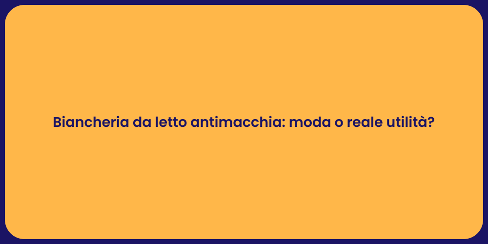 Biancheria da letto antimacchia: moda o reale utilità?