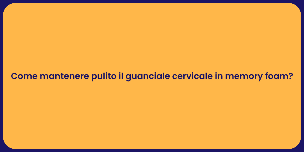 Come mantenere pulito il guanciale cervicale in memory foam?