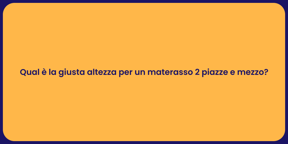 Qual è la giusta altezza per un materasso 2 piazze e mezzo?