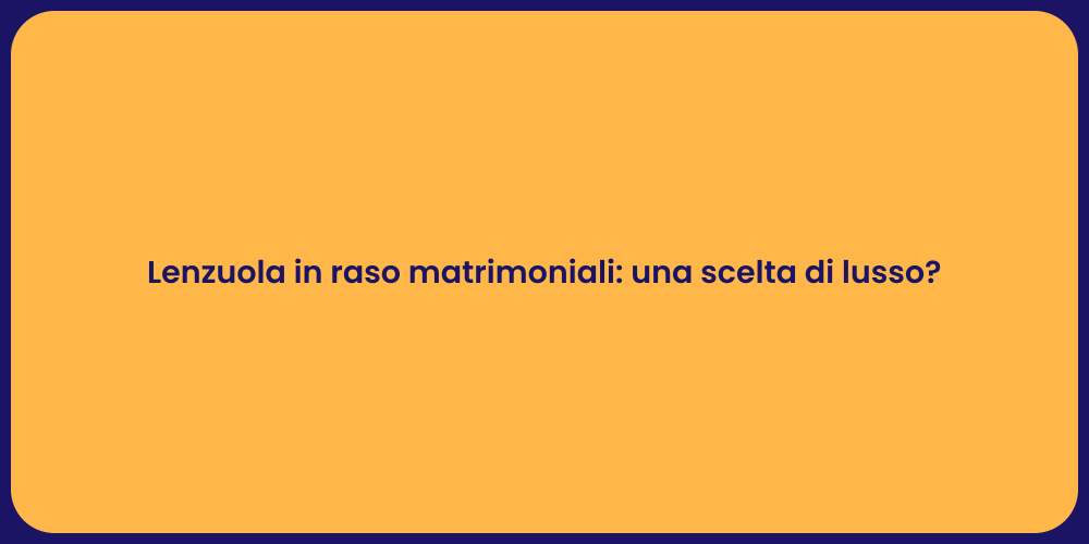 Lenzuola in raso matrimoniali: una scelta di lusso?