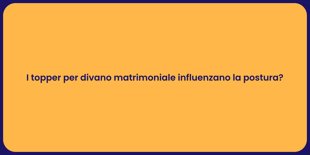 I topper per divano matrimoniale influenzano la postura?