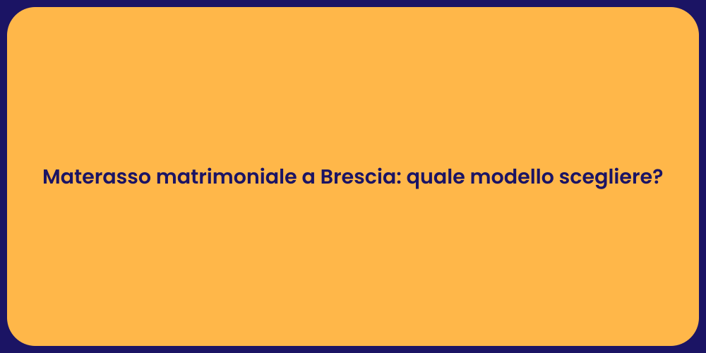 Materasso matrimoniale a Brescia: quale modello scegliere?