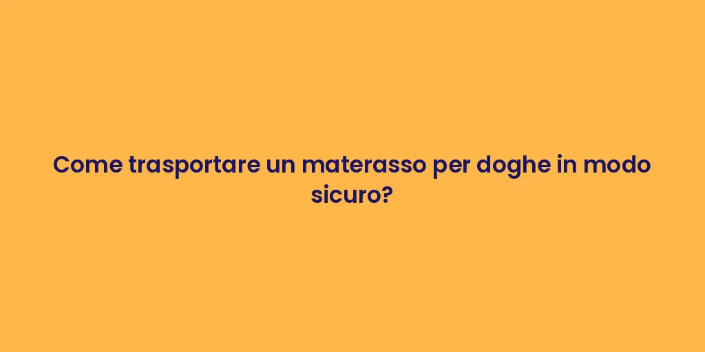 Come trasportare un materasso per doghe in modo sicuro?
