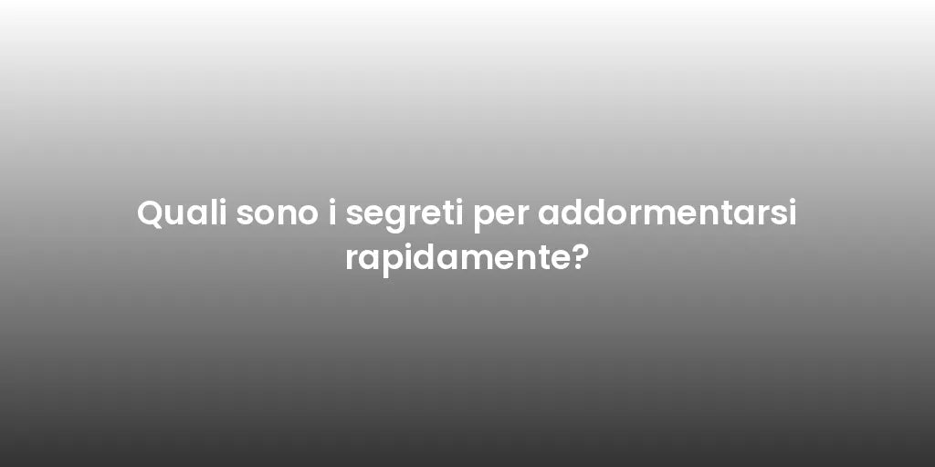 Quali sono i segreti per addormentarsi rapidamente?