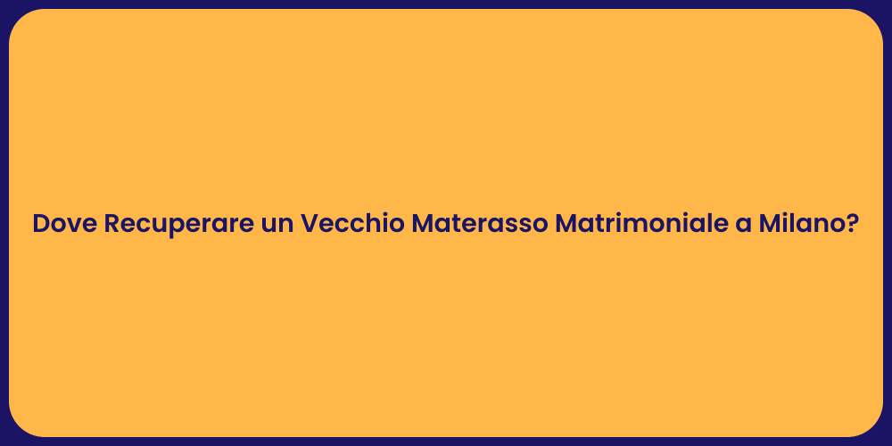 Dove Recuperare un Vecchio Materasso Matrimoniale a Milano?