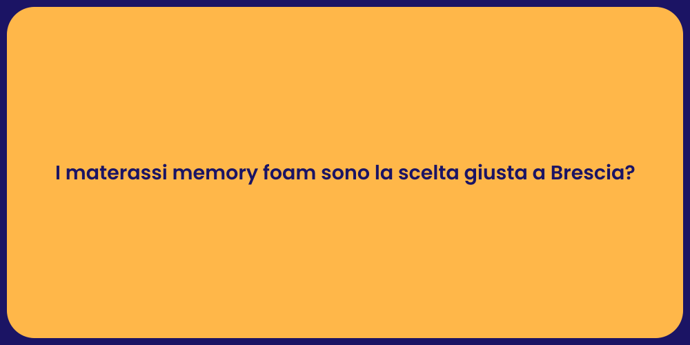 I materassi memory foam sono la scelta giusta a Brescia?