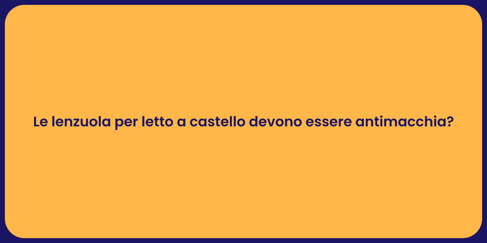 Le lenzuola per letto a castello devono essere antimacchia?