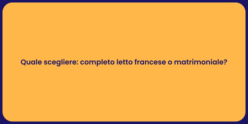 Quale scegliere: completo letto francese o matrimoniale?