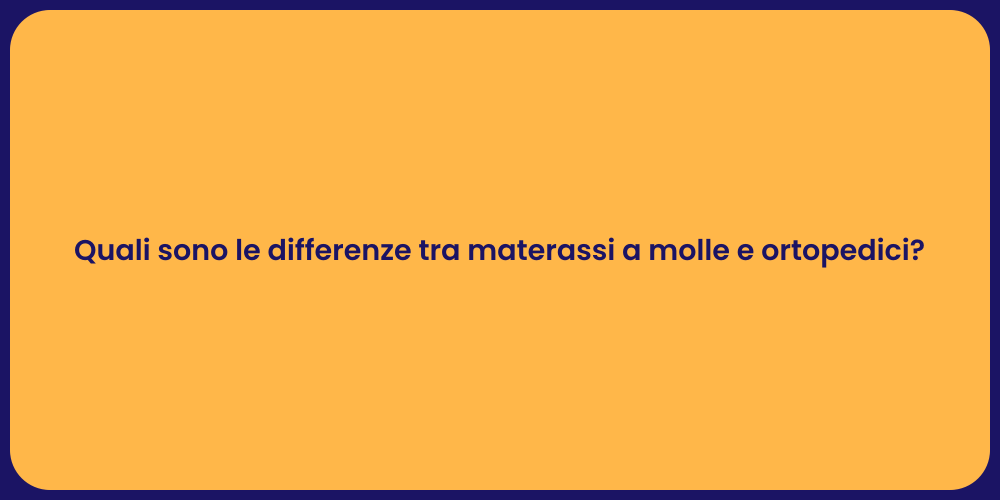 Quali sono le differenze tra materassi a molle e ortopedici?