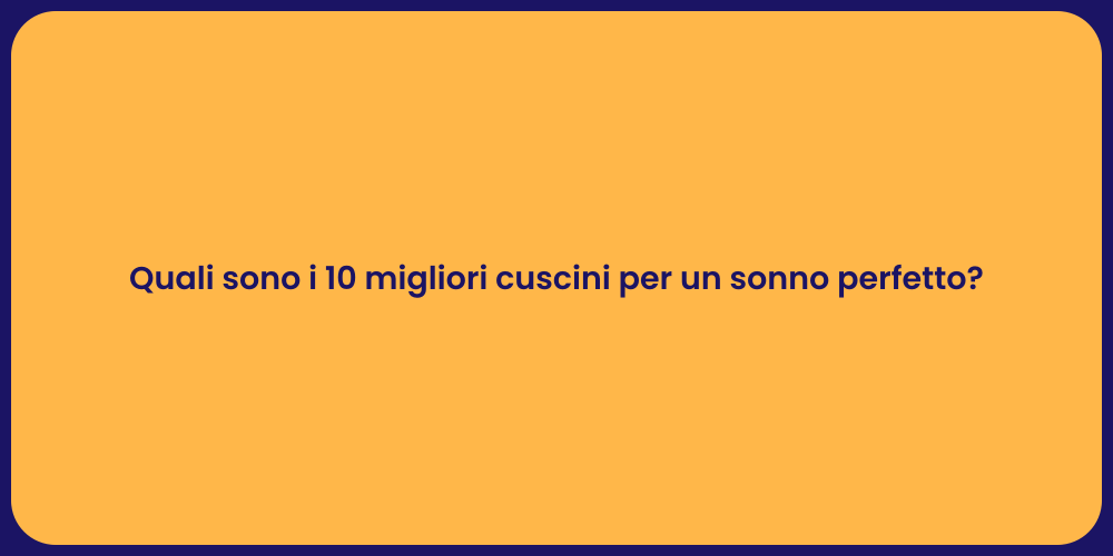 Quali sono i 10 migliori cuscini per un sonno perfetto?
