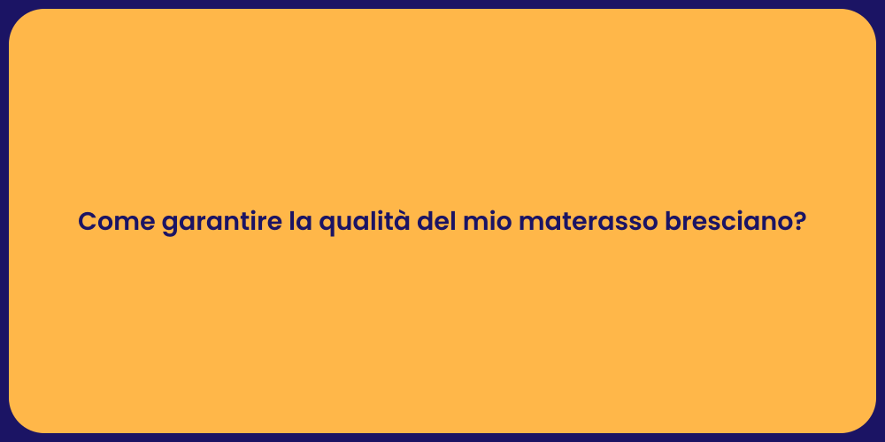 Come garantire la qualità del mio materasso bresciano?