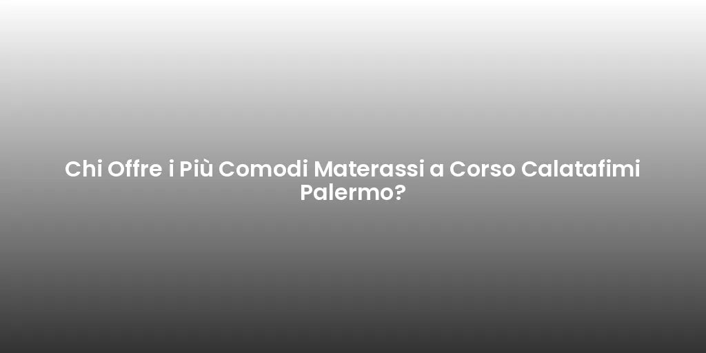 Chi Offre i Più Comodi Materassi a Corso Calatafimi Palermo?