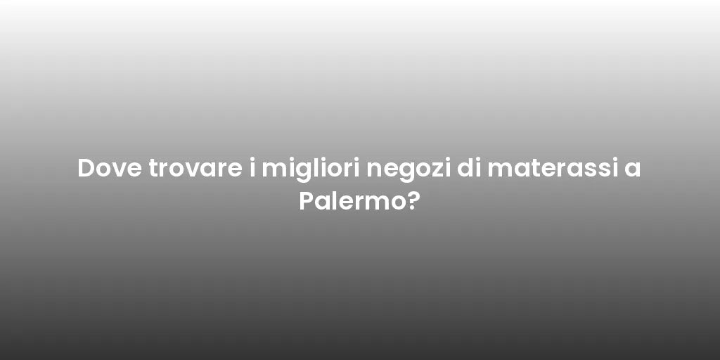 Dove trovare i migliori negozi di materassi a Palermo?