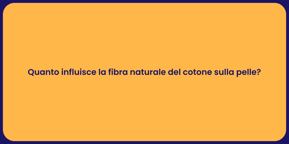 Quanto influisce la fibra naturale del cotone sulla pelle?