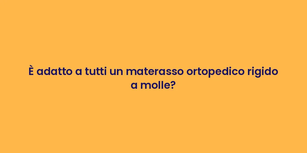 È adatto a tutti un materasso ortopedico rigido a molle?