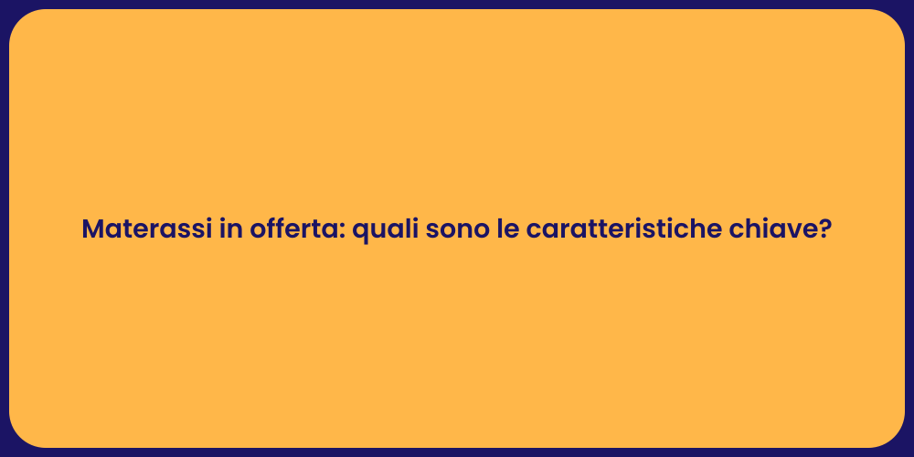 Materassi in offerta: quali sono le caratteristiche chiave?