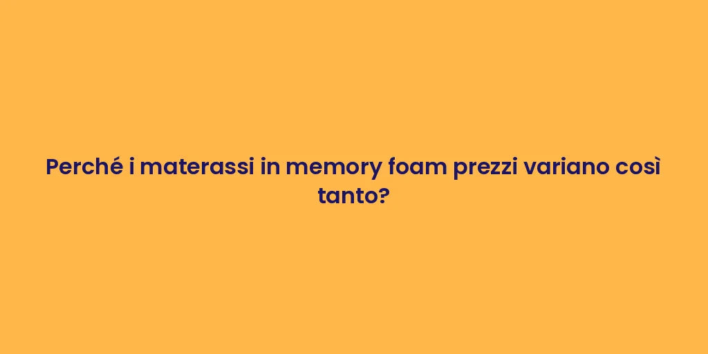 Perché i materassi in memory foam prezzi variano così tanto?