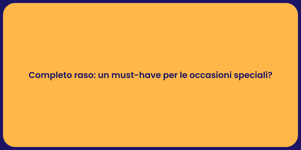 Completo raso: un must-have per le occasioni speciali?