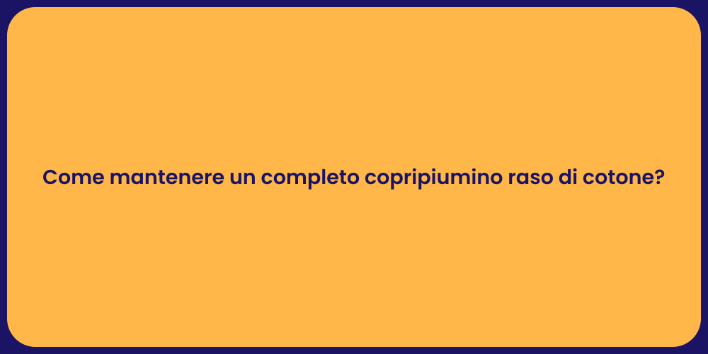 Come mantenere un completo copripiumino raso di cotone?