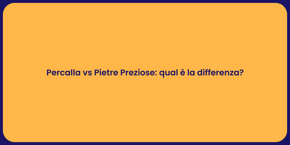 Percalla vs Pietre Preziose: qual è la differenza?