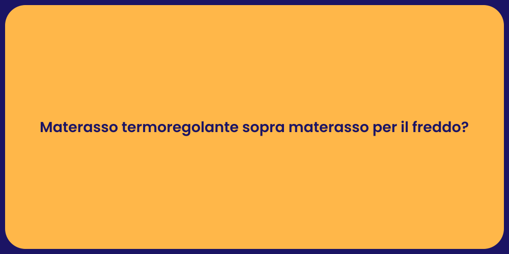 Materasso termoregolante sopra materasso per il freddo?