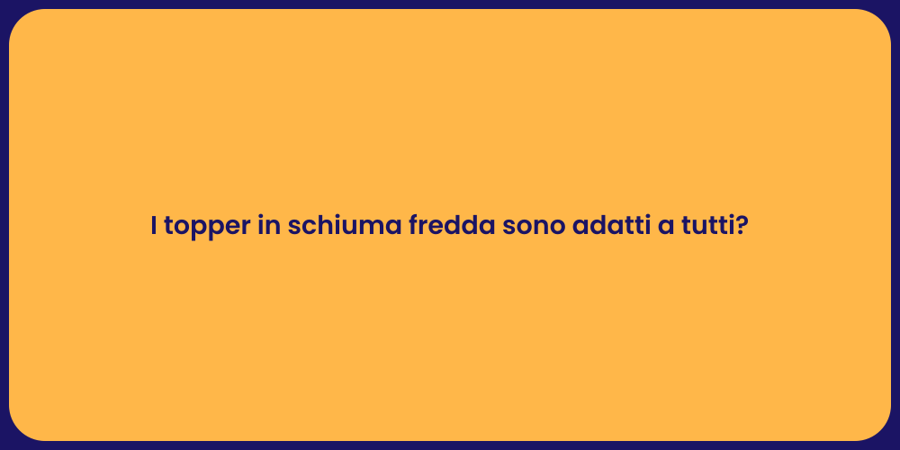 I topper in schiuma fredda sono adatti a tutti?