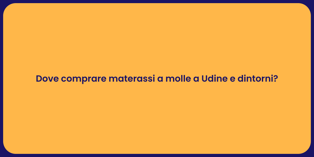 Dove comprare materassi a molle a Udine e dintorni?