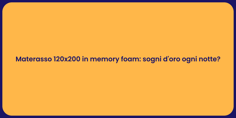 Materasso 120x200 in memory foam: sogni d'oro ogni notte?