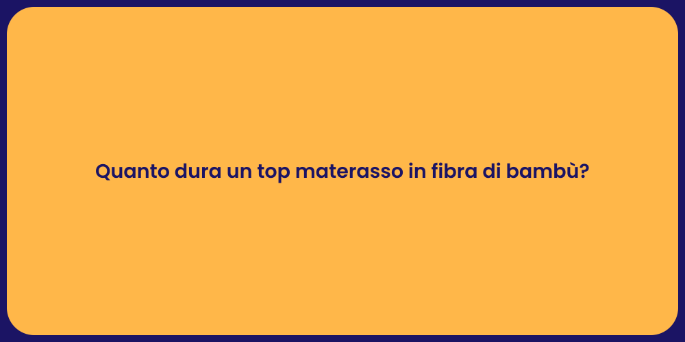 Quanto dura un top materasso in fibra di bambù?