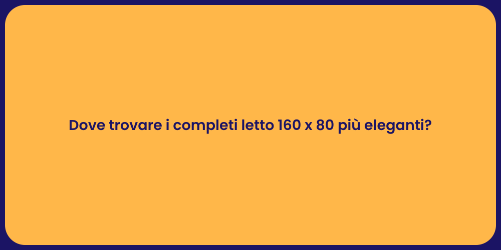 Dove trovare i completi letto 160 x 80 più eleganti?