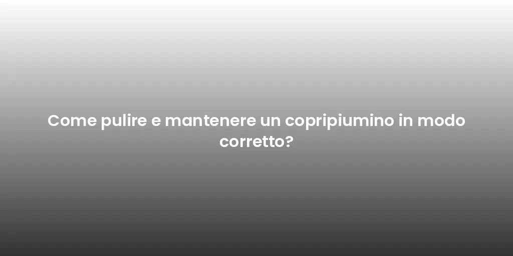 Come pulire e mantenere un copripiumino in modo corretto?