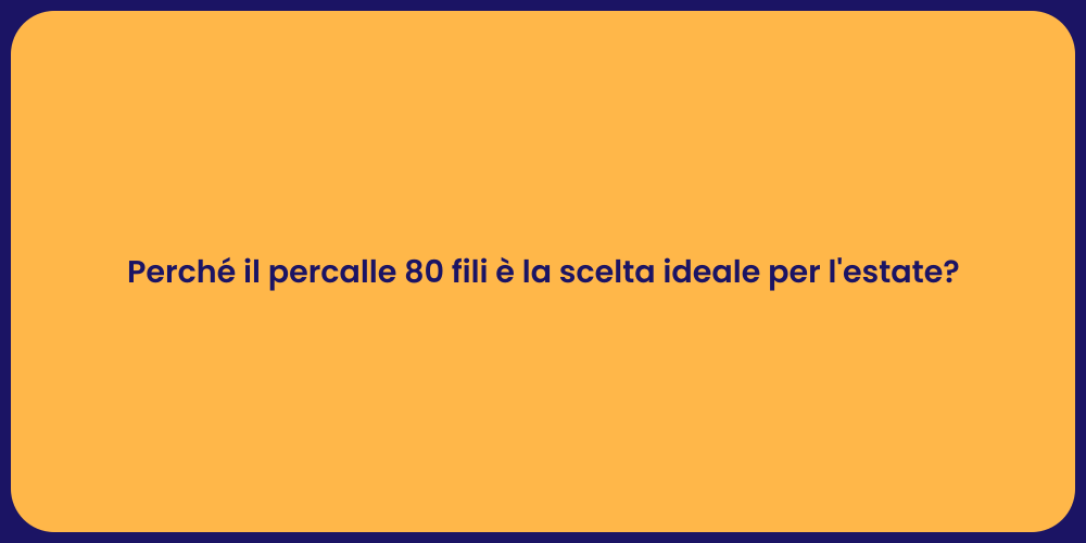 Perché il percalle 80 fili è la scelta ideale per l'estate?