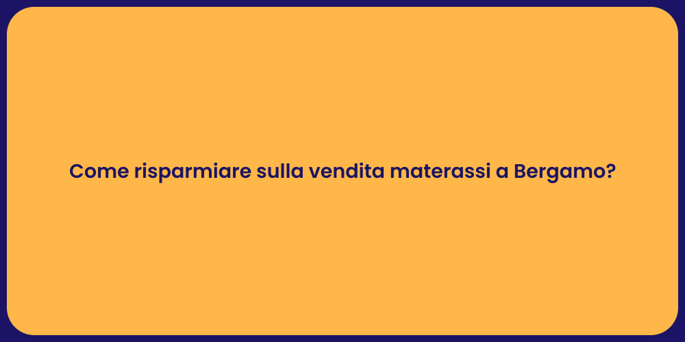Come risparmiare sulla vendita materassi a Bergamo?