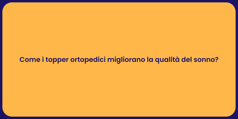 Come i topper ortopedici migliorano la qualità del sonno?