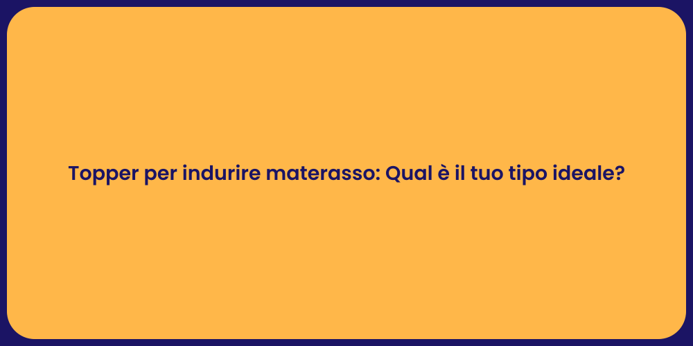 Topper per indurire materasso: Qual è il tuo tipo ideale?