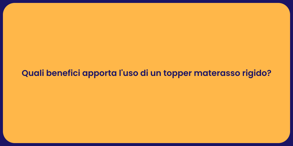 Quali benefici apporta l'uso di un topper materasso rigido?