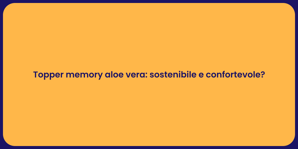 Topper memory aloe vera: sostenibile e confortevole?