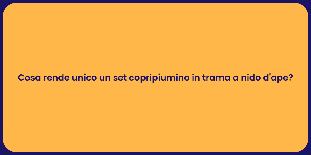 Cosa rende unico un set copripiumino in trama a nido d'ape?