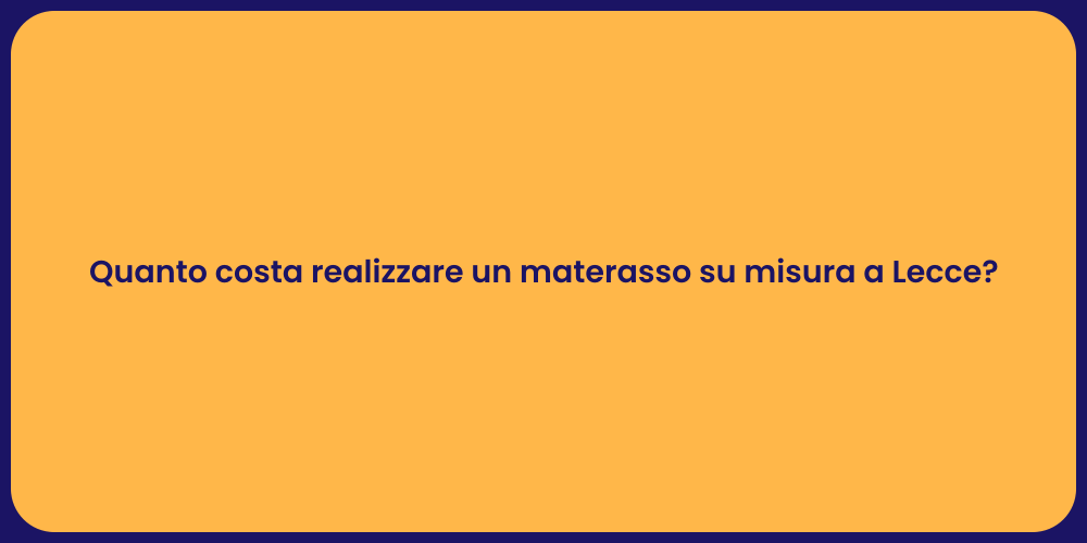 Quanto costa realizzare un materasso su misura a Lecce?