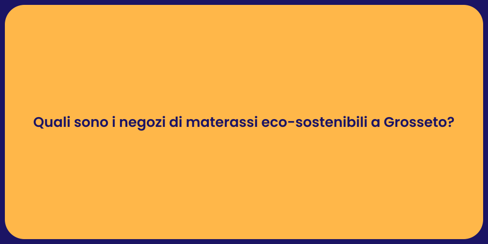 Quali sono i negozi di materassi eco-sostenibili a Grosseto?