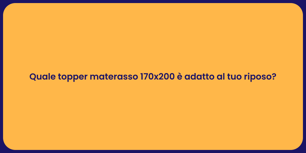 Quale topper materasso 170x200 è adatto al tuo riposo?