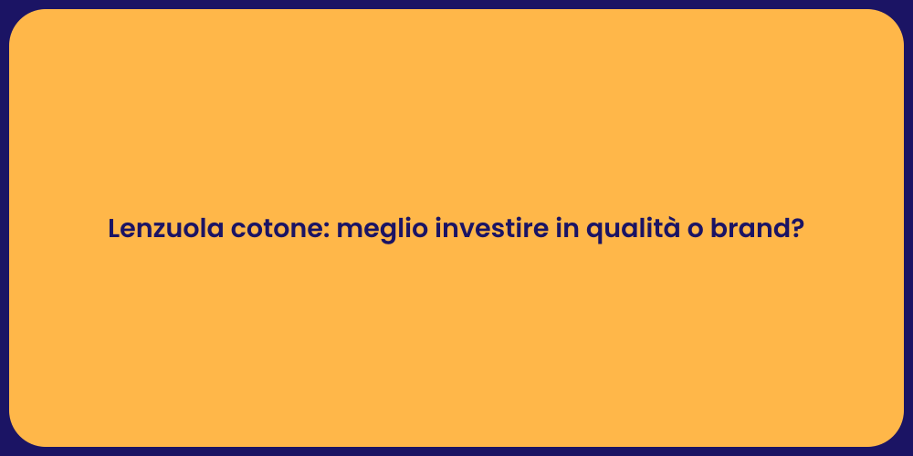 Lenzuola cotone: meglio investire in qualità o brand?