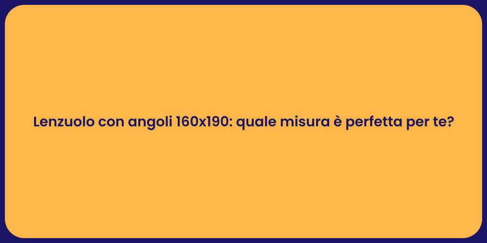 Lenzuolo con angoli 160x190: quale misura è perfetta per te?