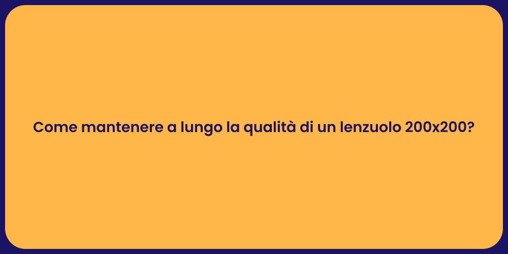 Come mantenere a lungo la qualità di un lenzuolo 200x200?