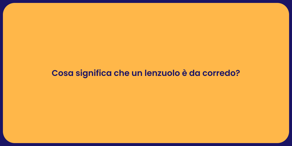 Cosa significa che un lenzuolo è da corredo?