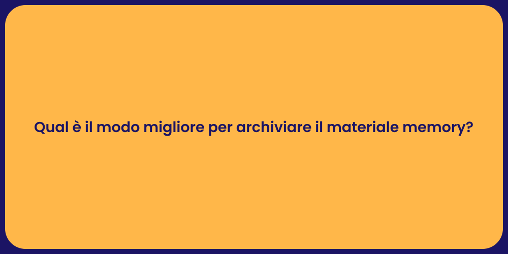 Qual è il modo migliore per archiviare il materiale memory?